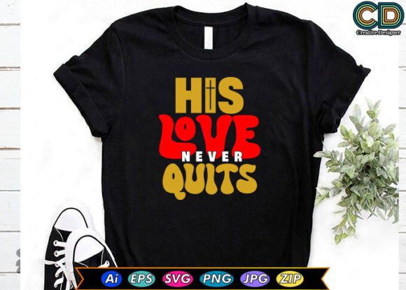 His Love Never Quits Christian T-shirt T-Shirt Designs