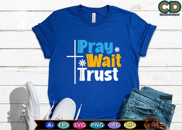 Pray Wait Trust Christian Saying T-Shirt Designs